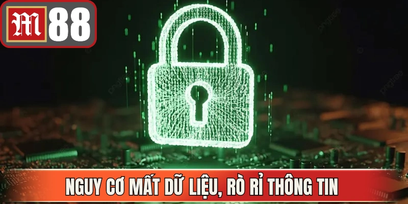 Nguy cơ mất dữ liệu, rò rỉ thông tin và tổn thất nghiêm trọng 