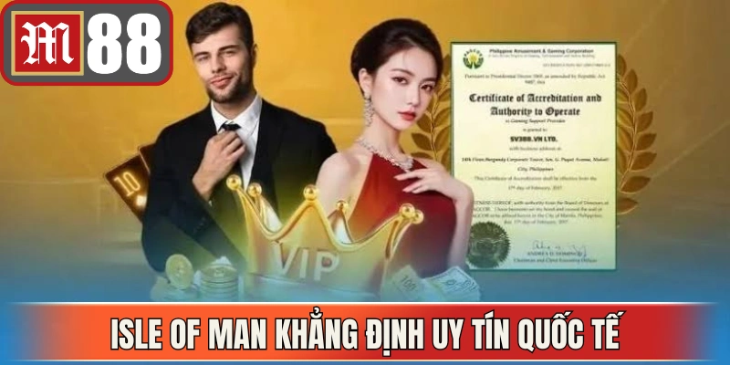 Giấy phép hoạt động từ Isle of Man khẳng định uy tín quốc tế 