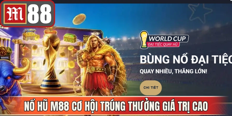 Nổ hũ M88 mang đến cơ hội trúng thưởng giá trị cao